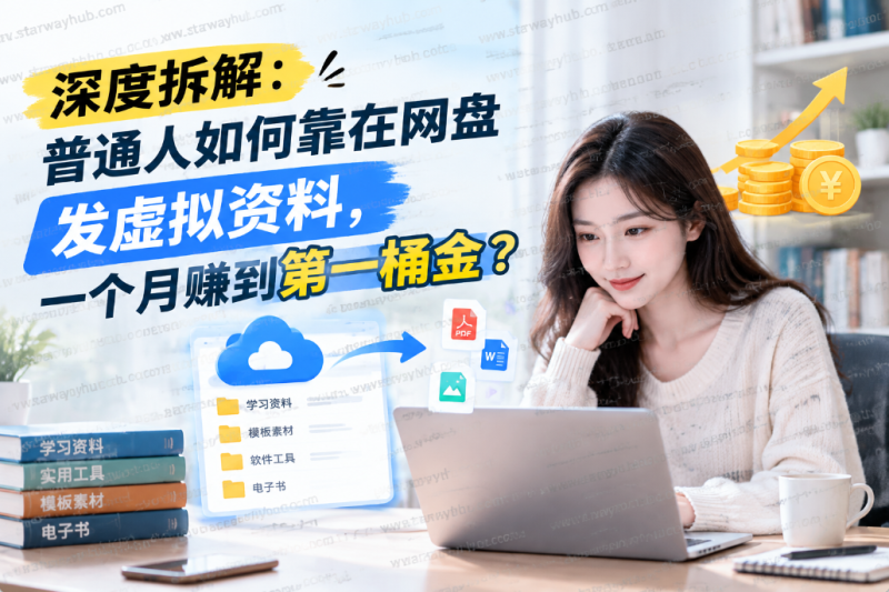 深度拆解：普通人如何靠在网盘发虚拟资料，一个月赚到第一桶金？-星途优栈